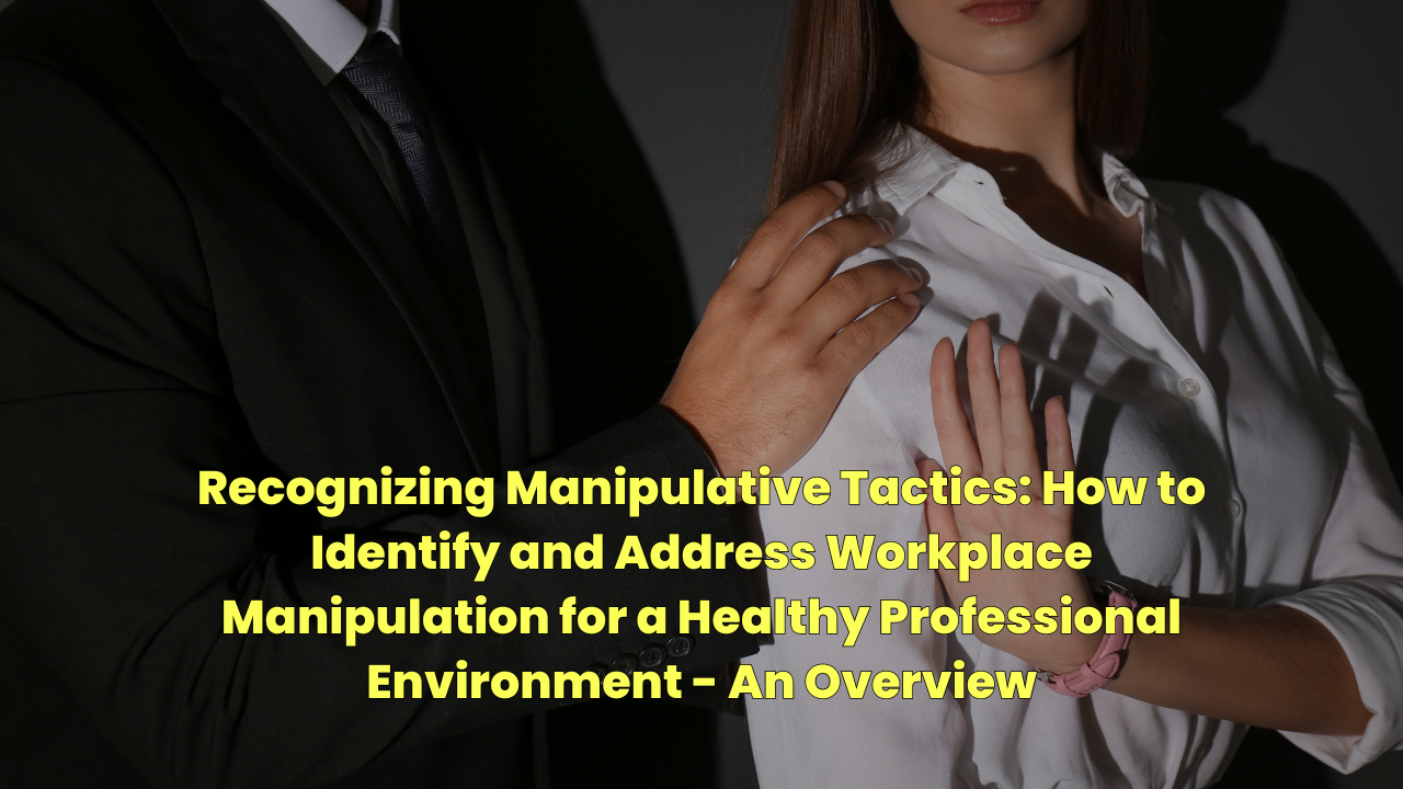 Recognizing Manipulative Tactics: How To Identify And Address Workplace ...