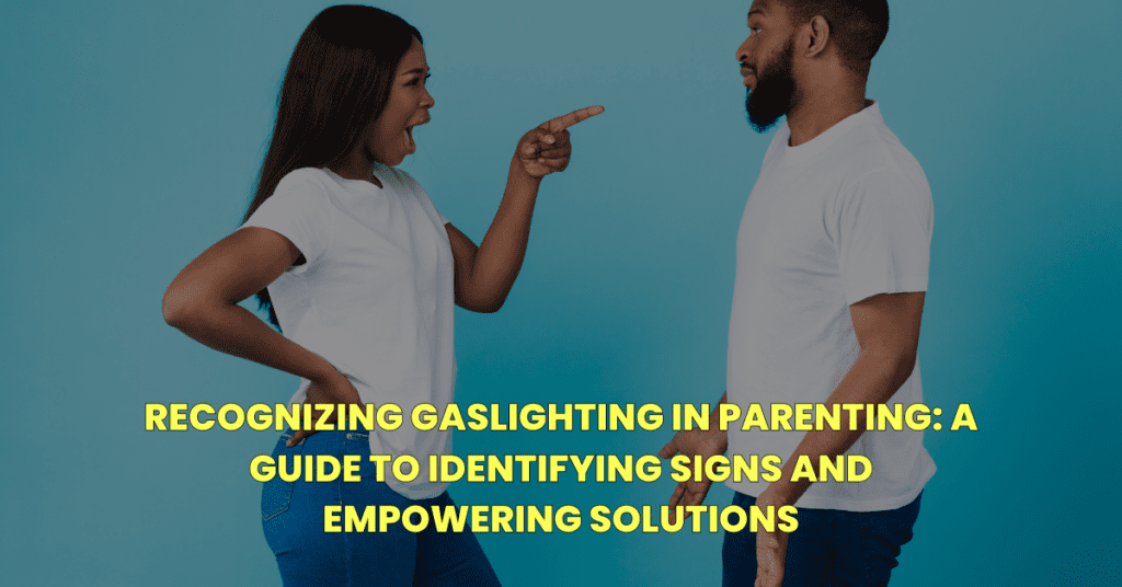 Recognizing Gaslighting in Parenting: A Guide to Identifying Signs and Empowering Solutions