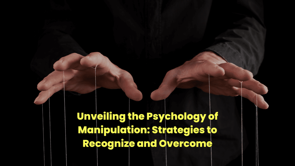 Unveiling the Psychology of Manipulation: Strategies to Recognize and Overcome